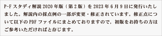 P-Fスタディ解説2020年版(第2版)を2023年6月9日に発行いたしました。解説内の採点例の一部が変更・修正されています。修正点について以下のPDFファイルにまとめておりますので，初版をお持ちの方はご参考いただければと存じます。